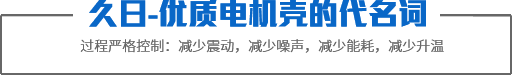 久日-優(yōu)質(zhì)電機(jī)殼的代名詞